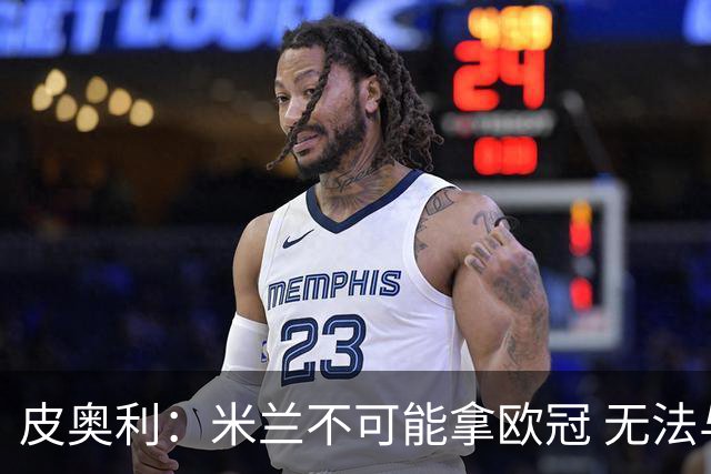 皮奥利：米兰不可能拿欧冠 无法与利物浦曼城竞争